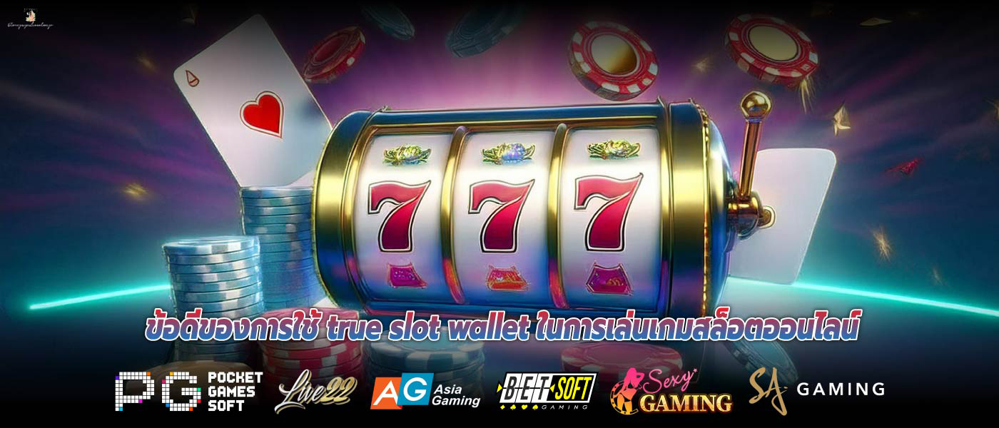 ข้อดีของการใช้ true slot wallet ในการเล่นเกมสล็อตออนไลน์