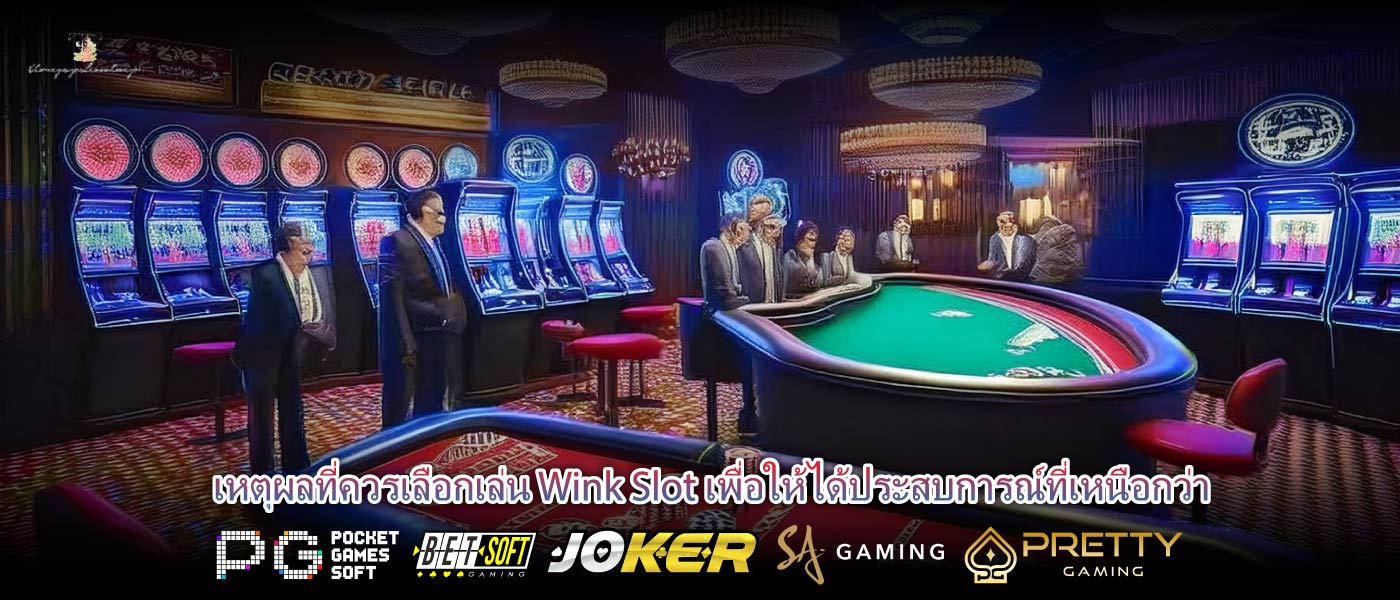 เหตุผลที่ควรเลือกเล่น Wink Slot เพื่อให้ได้ประสบการณ์ที่เหนือกว่า